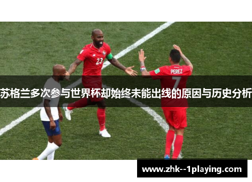 苏格兰多次参与世界杯却始终未能出线的原因与历史分析 苏格兰多次参与世界杯却始终未能出线的原因与历史分析