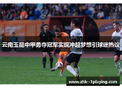 云南玉昆中甲勇夺冠军实现冲超梦想引球迷热议