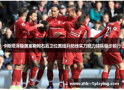 卡斯塔涅稳居富勒姆右后卫位置提升防线实力助力球队稳步前行 卡斯塔涅稳居富勒姆右后卫位置提升防线实力助力球队稳步前行