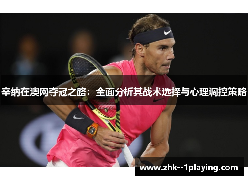 辛纳在澳网夺冠之路：全面分析其战术选择与心理调控策略