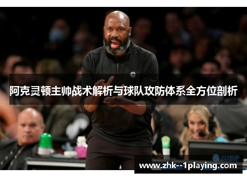 阿克灵顿主帅战术解析与球队攻防体系全方位剖析 阿克灵顿主帅战术解析与球队攻防体系全方位剖析