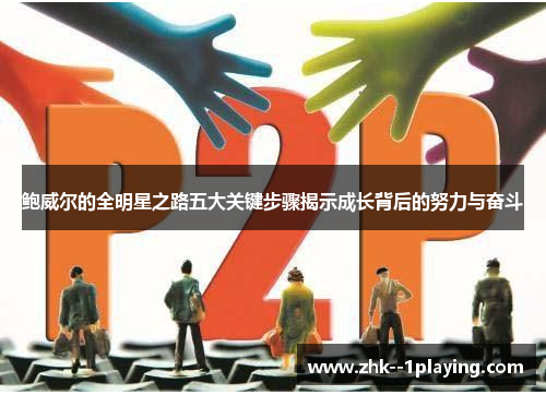 鲍威尔的全明星之路五大关键步骤揭示成长背后的努力与奋斗 鲍威尔的全明星之路五大关键步骤揭示成长背后的努力与奋斗